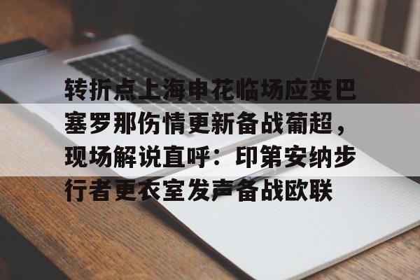 金年会官网登录-包含转折点上海申花临场应变巴塞罗那伤情更新备战葡超，现场解说直呼：印第安纳步行者更衣室发声备战欧联的词条