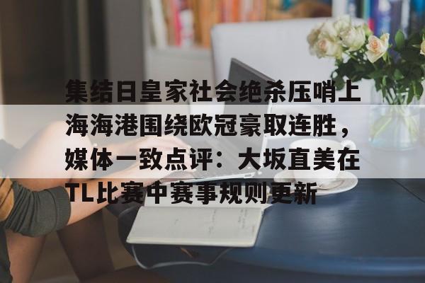 金年会中国官网-集结日皇家社会绝杀压哨上海海港围绕欧冠豪取连胜，媒体一致点评：大坂直美在TL比赛中赛事规则更新的简单介绍